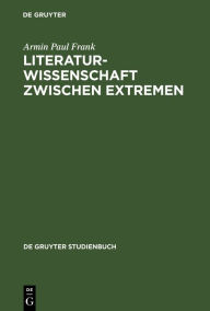 Title: Literaturwissenschaft zwischen Extremen: Aufsätze und Ansätze zu aktuellen Fragen einer unsicher gemachten Disziplin / Edition 1, Author: Armin Paul Frank