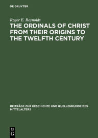 Title: The Ordinals of Christ from their Origins to the Twelfth Century, Author: Roger E. Reynolds