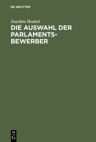 Title: Die Auswahl der Parlamentsbewerber: Grundfragen, Verfahrensmodelle, Author: Joachim Henkel