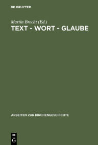 Title: Text - Wort - Glaube: Studien zur Überlieferung, Interpretation und Autorisierung biblischer Texte, Author: Martin Brecht