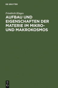 Title: Aufbau und Eigenschaften der Materie im Mikro- und Makrokosmos, Author: Friedrich Klages