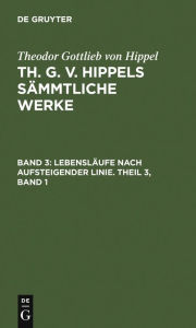 Title: Lebensläufe nach aufsteigender Linie. Theil 3, Band 1, Author: Theodor Gottlieb von Hippel