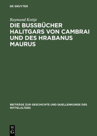 Title: Die Bußbücher Halitgars von Cambrai und des Hrabanus Maurus: Ihre Überlieferung und ihre Quellen / Edition 1, Author: Raymund Kottje