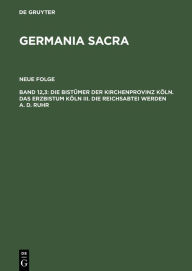 Title: Die Bistümer der Kirchenprovinz Köln. Das Erzbistum Köln III. Die Reichsabtei Werden a. d. Ruhr, Author: Wilhelm Stüwer