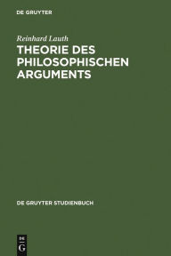 Title: Theorie des philosophischen Arguments: Der Ausgangspunkt und seine Voraussetzungen, Author: Reinhard Lauth