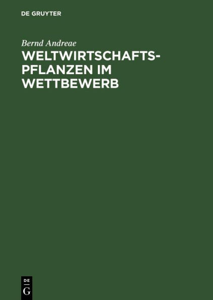 Weltwirtschaftspflanzen im Wettbewerb: Ökonomischer Spielraum in ökologischen Grenzen. Eine produktbezogene Nutzpflanzengeographie