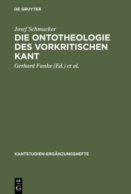 Title: Die Ontotheologie des vorkritischen Kant, Author: Josef Schmucker