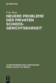 Title: Neuere Probleme der privaten Schiedsgerichtsbarkeit: Vortrag gehalten vor der Berliner Juristischen Gesellschaft am 20. Juni 1979, Author: Fritz Baur