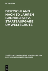 Title: Deutschland nach 30 Jahren Grundgesetz. Staatsaufgabe Umweltschutz: Berichte und Diskussionen auf der Tagung der Vereinigung der Deutschen Staatsrechtslehrer in Berlin vom 3. - 6. Oktober 1979, Author: Rudolf Bernhardt