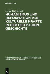 Title: Humanismus und Reformation als kulturelle Kräfte in der deutschen Geschichte: Ein Tagungsbericht, Author: Lewis W. Spitz