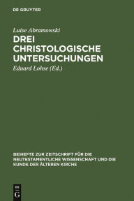 Title: Drei christologische Untersuchungen, Author: Luise Abramowski