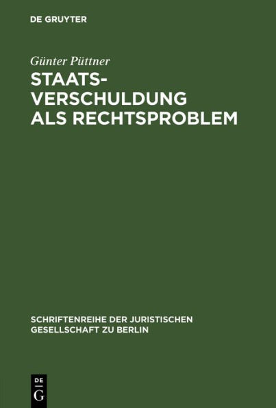 Staatsverschuldung als Rechtsproblem: Ein verfassungsrechtliches Plädoyer gegen die Kreditfinanzierung der öffentlichen Haushalte - Vortrag gehalten vor der Berliner Juristischen Gesellschaft am 2. Juli 1980 - erweiterte Fassung