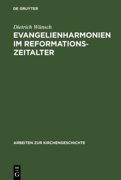 Evangelienharmonien im Reformationszeitalter: Ein Beitrag zur Geschichte der Leben-Jesu-Darstellungen