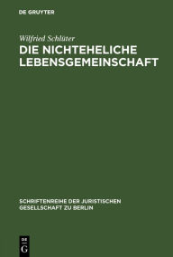 Title: Die nichteheliche Lebensgemeinschaft: Vortrag gehalten vor der Berliner Juristischen Gesellschaft am 5. März 1980 - Erweiterte Fassung, Author: Wilfried Schlüter