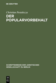 Title: Der Popularvorbehalt: Direkte Demokratie in Deutschland. Vortrag gehalten vor der Berliner Juristischen Gesellschaft am 21. Januar 1981, Author: Christian Pestalozza