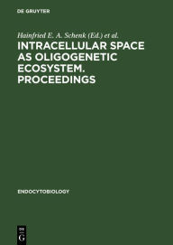 Title: Intracellular space as oligogenetic ecosystem. Proceedings: Second International Colloquium on Endocytobiology, Tübingen, Germany, April 10-15, 1983 / Edition 1, Author: Hainfried E. A. Schenk