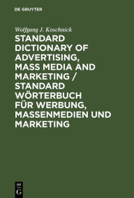Title: Standard Dictionary of Advertising, Mass Media and Marketing / Standard Wörterbuch für Werbung, Massenmedien und Marketing: English-German / Englisch-Deutsch / Edition 1, Author: Wolfgang J. Koschnick