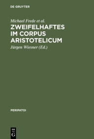 Title: Zweifelhaftes im Corpus Aristotelicum: Studien zu einigen Dubia. Akten des 9. Symposium Aristotelicum (Berlin, 7.-16. September 1981) / Edition 1, Author: Michael Frede