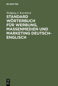 Title: Standard Wörterbuch für Werbung, Massenmedien und Marketing Deutsch-Englisch: Standard Dictionary of Advertising, Mass Media and Marketing German-English / Edition 1, Author: Wolfgang J. Koschnick