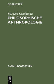 Title: Philosophische Anthropologie: Menschliche Selbstdarstellung in Geschichte und Gegenwart, Author: Michael Landmann