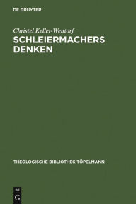 Title: Schleiermachers Denken: Die Bewußtseinslehre in Schleiermachers philosophischer Ethik als Schlüssel zu seinem Denken, Author: Christel Keller-Wentorf