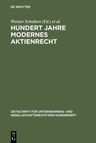 Title: Hundert Jahre modernes Aktienrecht: Eine Sammlung von Texten und Quellen zur Aktienrechtsreform 1884 mit zwei Einführungen / Edition 1, Author: Werner Schubert