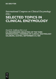 Title: Proceedings (selected) of the Third International Congress of Clinical Enzymology Salzburg, Austria, September 6-9, 1981 / Edition 1, Author: David M. Goldberg