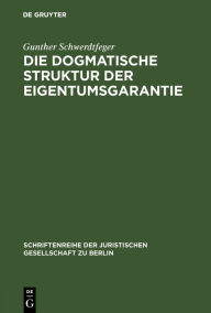 Title: Die dogmatische Struktur der Eigentumsgarantie: Vortrag gehalten vor der Berliner Juristischen Gesellschaft am 27. Oktober 1982, Author: Gunther Schwerdtfeger