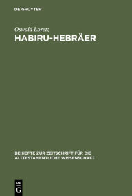 Title: Habiru-Hebräer: Eine sozio-linguistische Studie über die Herkunft des Gentiliziums cibrí vom Appellativum habiru, Author: Oswald Loretz