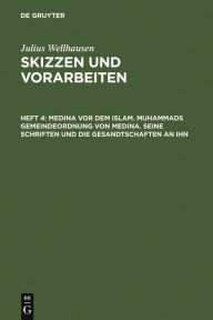 Title: Medina vor dem Islam. Muhammads Gemeindeordnung von Medina. Seine Schriften und die Gesandtschaften an ihn, Author: Julius Wellhausen