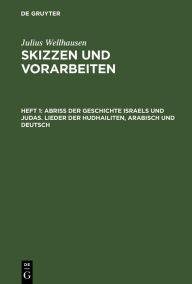 Title: Abriß der Geschichte Israels und Judas. Lieder der Hudhailiten, Arabisch und Deutsch / Edition 1, Author: Julius Wellhausen