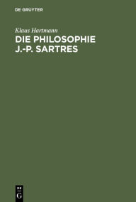 Title: Die Philosophie J.-P. Sartres: Zwei Untersuchungen zu L'être et le néant und zur Critique de la raison dialectique, Author: Klaus Hartmann