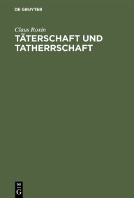 Title: Täterschaft und Tatherrschaft, Author: Claus Roxin