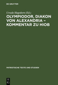 Title: Olympiodor, Diakon von Alexandria - Kommentar zu Hiob / Edition 1, Author: Ursula Hagedorn