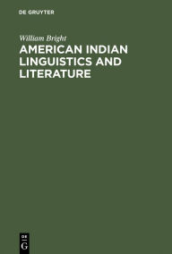 Title: American Indian Linguistics and Literature / Edition 1, Author: William Bright