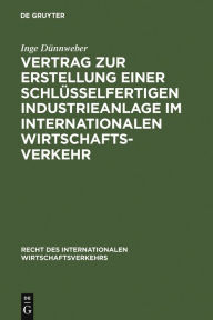 Title: Vertrag zur Erstellung einer schlüsselfertigen Industrieanlage im internationalen Wirtschaftsverkehr, Author: Inge Dünnweber