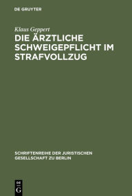 Title: Die ärztliche Schweigepflicht im Strafvollzug: Vortrag gehalten vor der Juristischen Gesellschaft zu Berlin am 4. Mai 1983, Author: Klaus Geppert