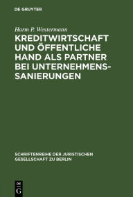 Title: Kreditwirtschaft und öffentliche Hand als Partner bei Unternehmenssanierungen: Vortrag gehalten vor der Juristischen Gesellschaft zu Berlin am 1. Juni 1983, Author: Harm P. Westermann