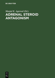 Title: Adrenal Steroid Antagonism: Proceedings. Satellite Workshop of the VII. International Congress of Endocrinology Quebec, Canada, July 7, 1984 / Edition 1, Author: Manjul K. Agarwal