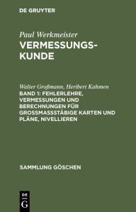 Title: Fehlerlehre, Vermessungen und Berechnungen für großmaßstäbige Karten und Pläne, Nivellieren, Author: Walter Großmann