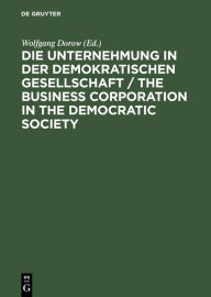 Title: Die Unternehmung in der demokratischen Gesellschaft / The business corporation in the democratic society: Günter Dlugos zum 65. Geburtstag gewidmet / Edition 1, Author: Wolfgang Dorow