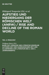 Title: Sprache und Literatur (Einzelne Autoren seit der hadrianischen Zeit und Allgemeines zur Literatur des 2. und 3. Jahrhunderts), Author: Wolfgang Haase