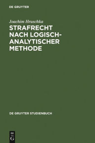 Title: Strafrecht nach logisch-analytischer Methode: Systematisch entwickelte Fälle mit Lösungen zum Allgemeinen Teil, Author: Joachim Hruschka