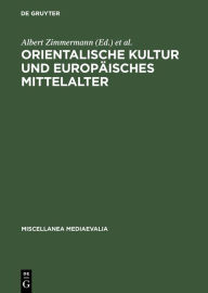 Title: Orientalische Kultur und europäisches Mittelalter, Author: Albert Zimmermann