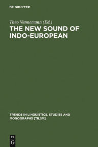 Title: The New Sound of Indo-European: Essays in Phonological Reconstruction, Author: Theo Vennemann