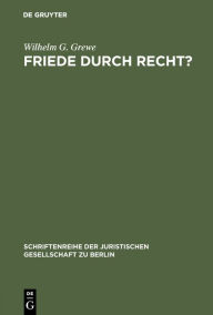 Title: Friede durch Recht?: Vortrag gehalten vor der Juristischen Gesellschaft zu Berlin am 23. Januar 1985, Author: Wilhelm G. Grewe