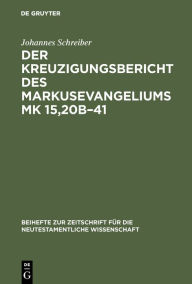 Title: Der Kreuzigungsbericht des Markusevangeliums Mk 15,20b-41: Eine traditionsgeschichtliche und methodenkritische Untersuchung nach William Wrede (1859-1906), Author: Johannes Schreiber