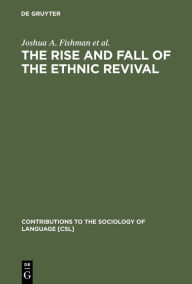 Title: The Rise and Fall of the Ethnic Revival: Perspectives on Language and Ethnicity, Author: Joshua A. Fishman