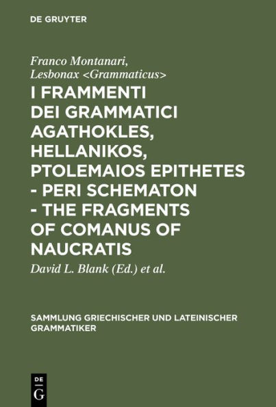 I frammenti dei grammatici Agathokles, Hellanikos, Ptolemaios Epithetes - Peri schematon - The Fragments of Comanus of Naucratis: In appendice i grammatici Theophilos, Anaxagoras, Xenon