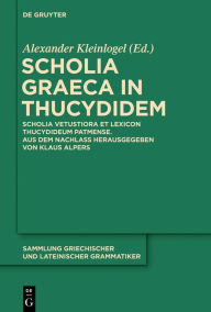 Title: Scholia Graeca in Thucydidem: Scholia vetustiora et Lexicon Thucydideum Patmense. Aus dem Nachlass herausgegeben von Klaus Alpers, Author: Alexander Kleinlogel